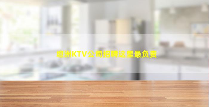 坦洲KTV公司招聘这里最负责